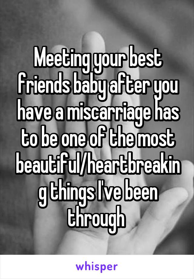 Meeting your best friends baby after you have a miscarriage has to be one of the most beautiful/heartbreaking things I've been through 