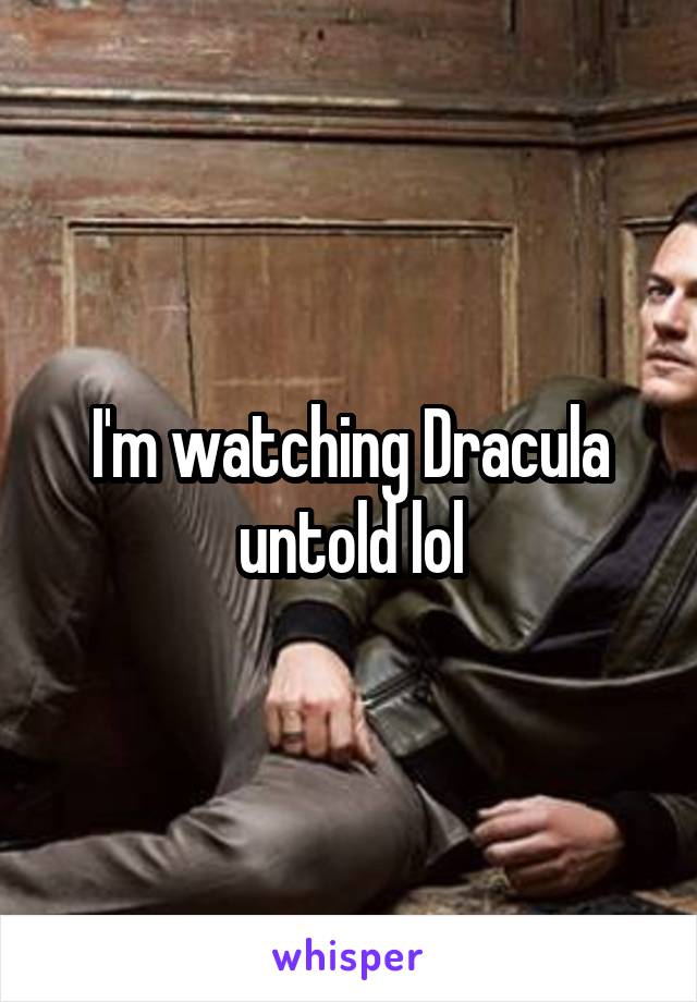 I'm watching Dracula untold lol