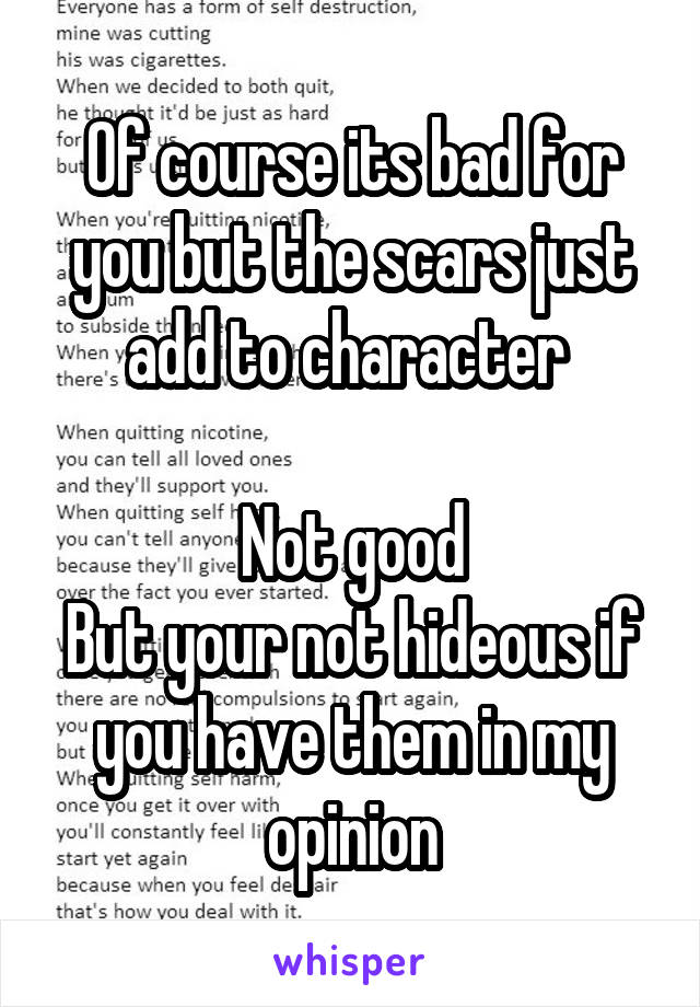 Of course its bad for you but the scars just add to character 

Not good
But your not hideous if you have them in my opinion