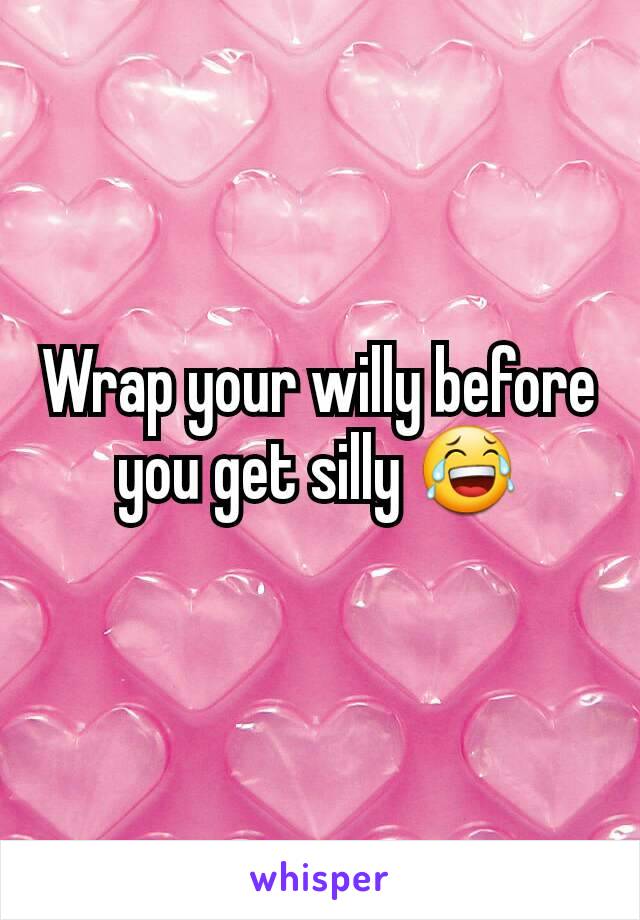 Wrap your willy before you get silly 😂