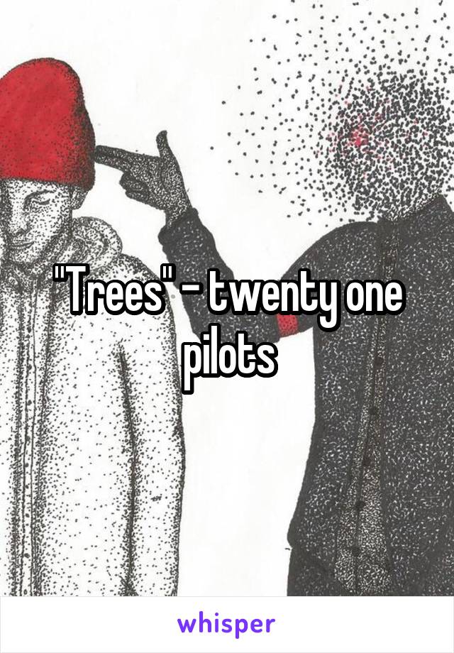 "Trees" - twenty one pilots