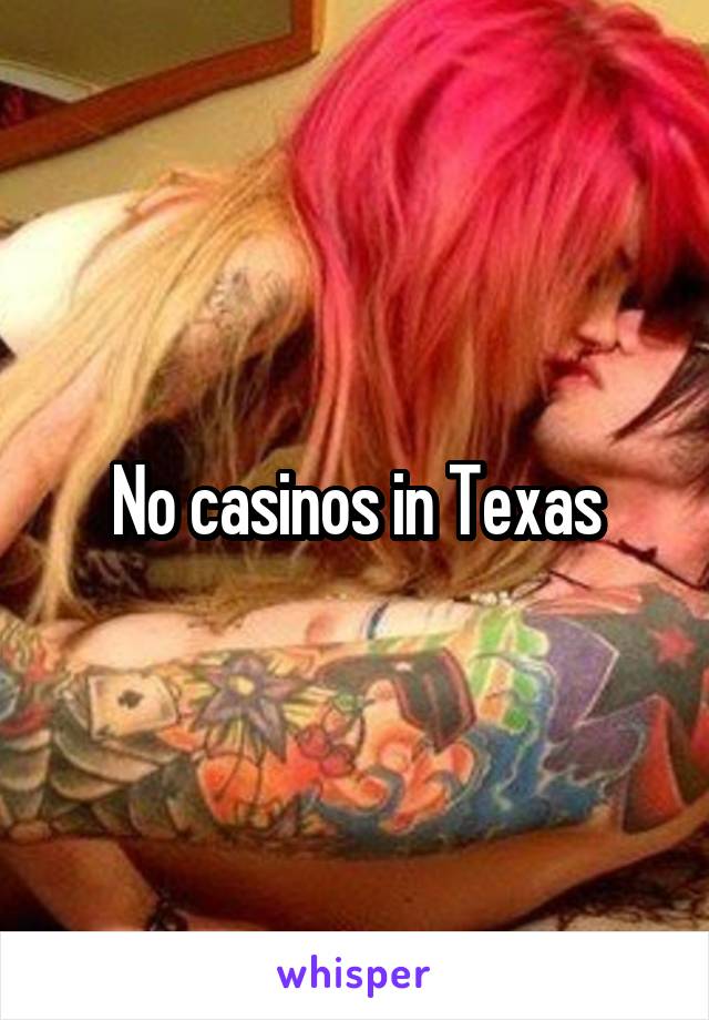 No casinos in Texas