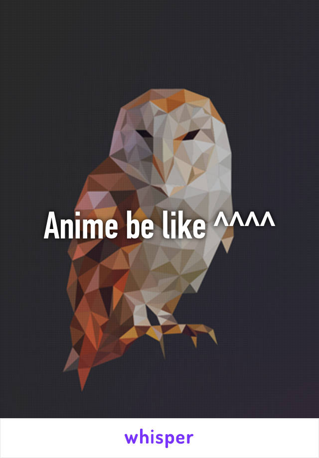 Anime be like ^^^^