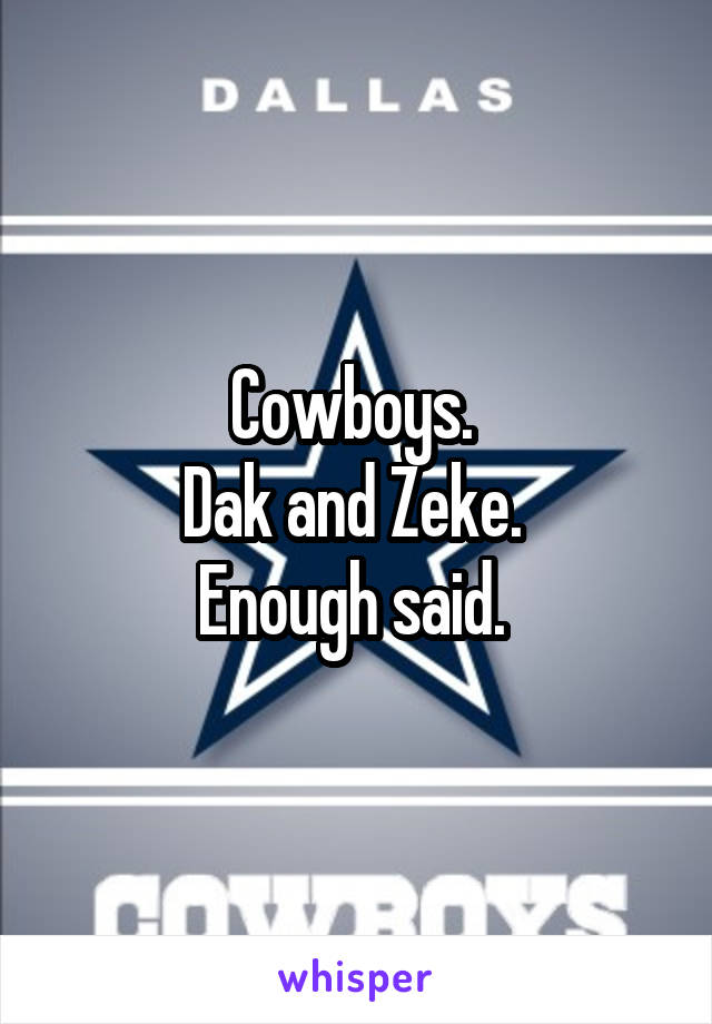 Cowboys. 
Dak and Zeke. 
Enough said. 