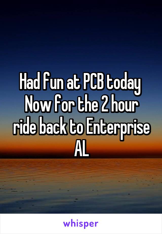 Had fun at PCB today 
Now for the 2 hour ride back to Enterprise AL