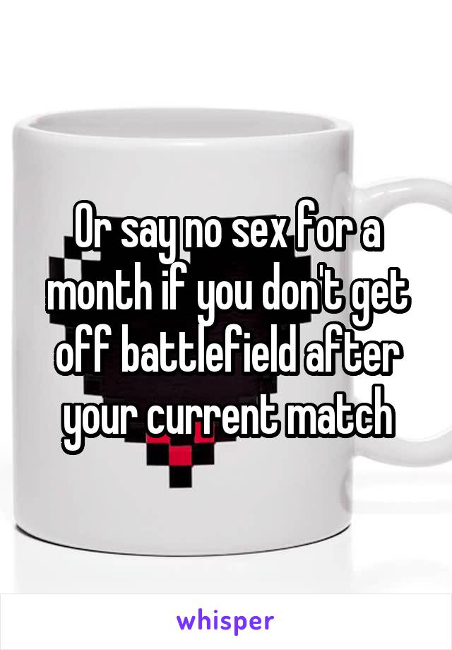 Or say no sex for a month if you don't get off battlefield after your current match