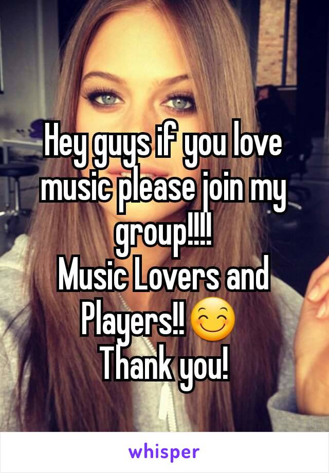 Hey guys if you love music please join my group!!!!
Music Lovers and Players!!😊 
Thank you!