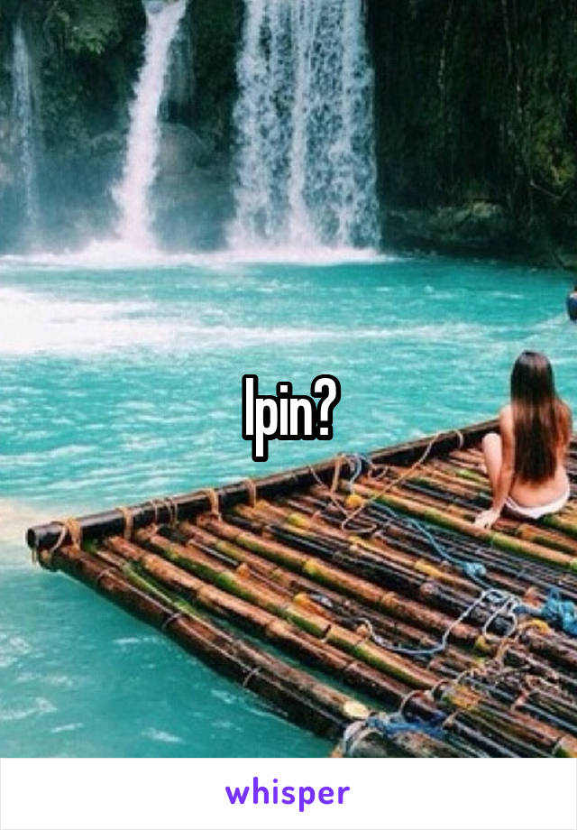 Ipin?