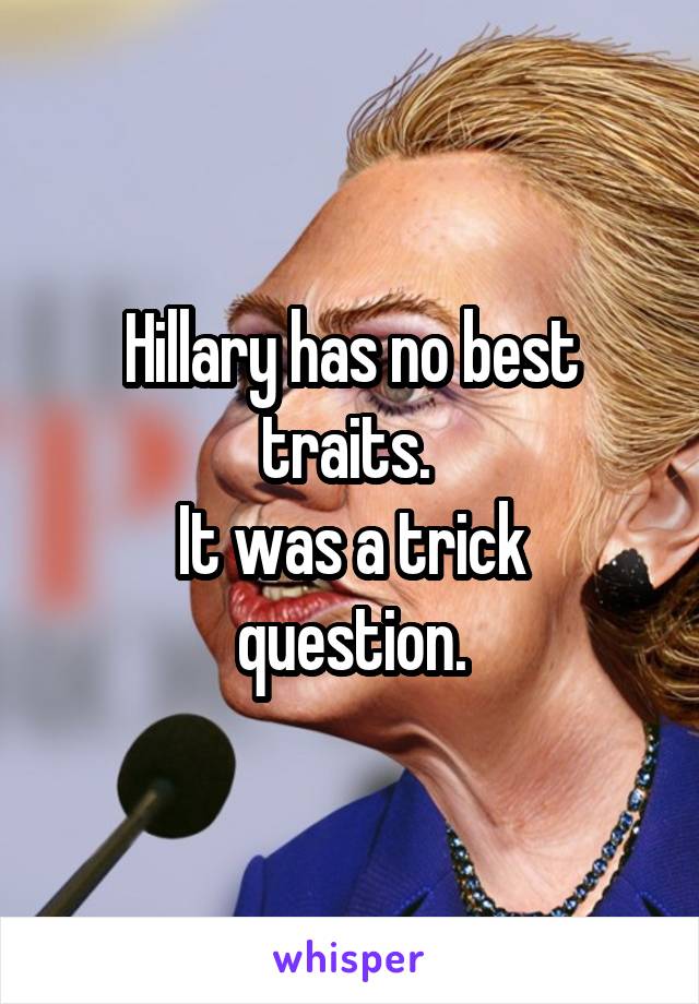 Hillary has no best traits. 
It was a trick question.