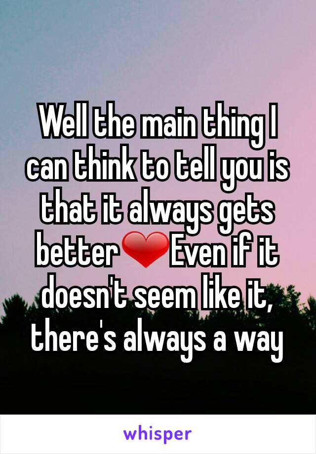 Well the main thing I can think to tell you is that it always gets better❤Even if it doesn't seem like it, there's always a way