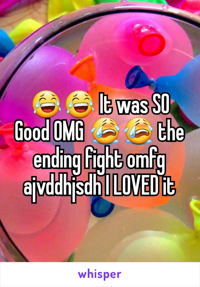 😂😂 It was SO Good OMG 😭😭 the ending fight omfg ajvddhjsdh I LOVED it