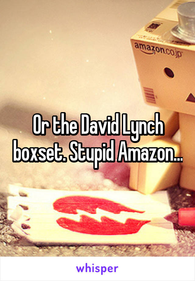 Or the David Lynch boxset. Stupid Amazon...