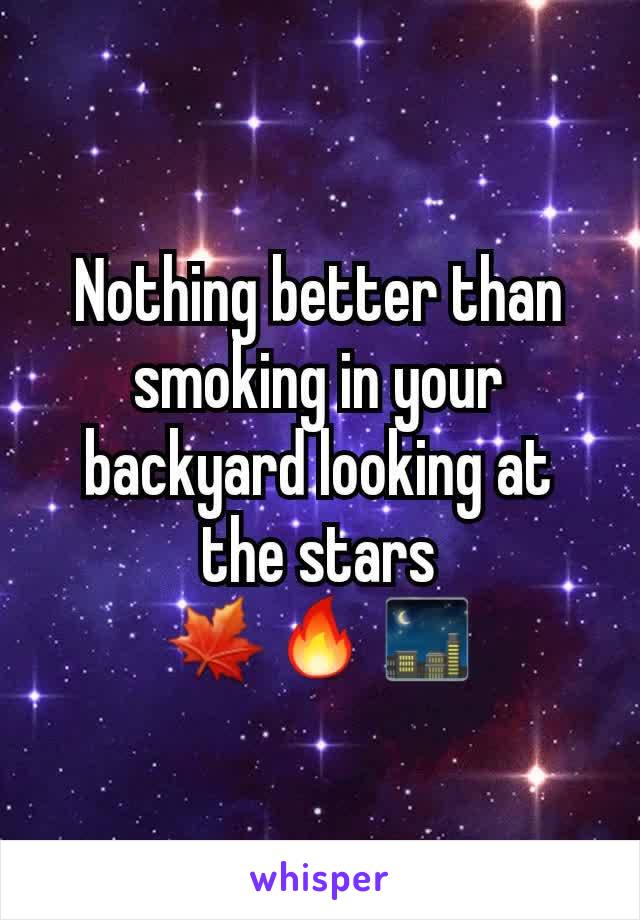 Nothing better than smoking in your backyard looking at the stars 🍁🔥🌃