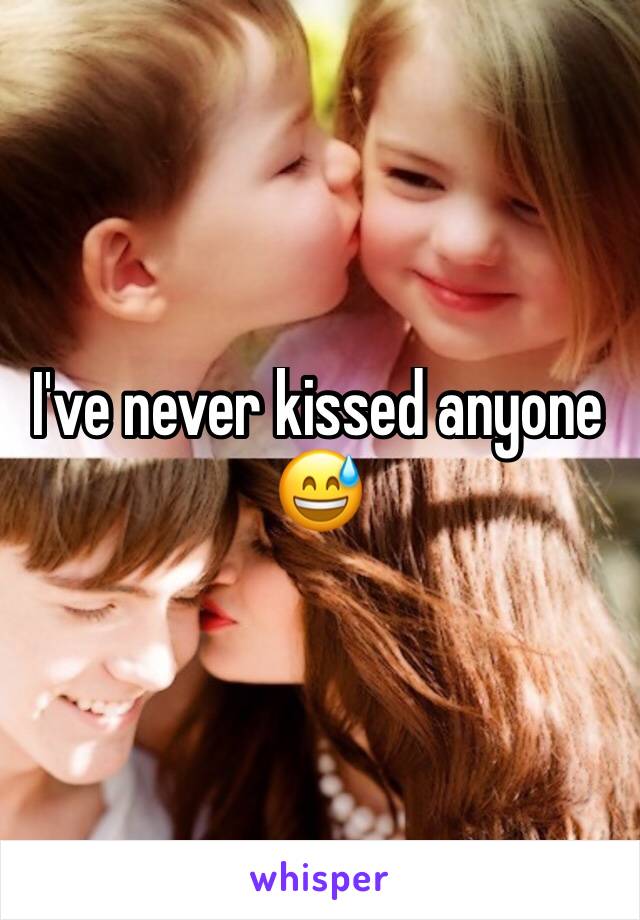 I've never kissed anyone 😅
