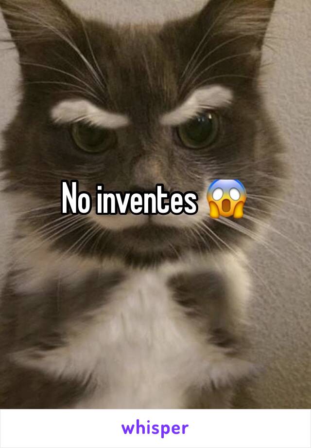 No inventes 😱