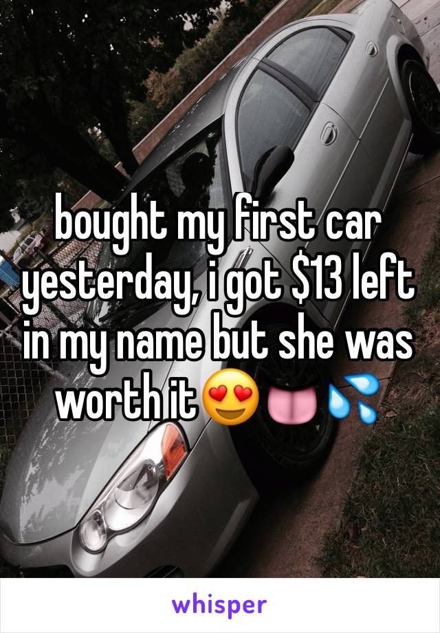 bought my first car yesterday, i got $13 left in my name but she was worth it😍👅💦