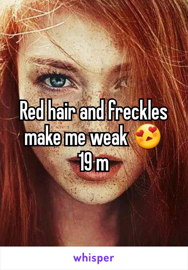 Red hair and freckles make me weak 😍
19 m