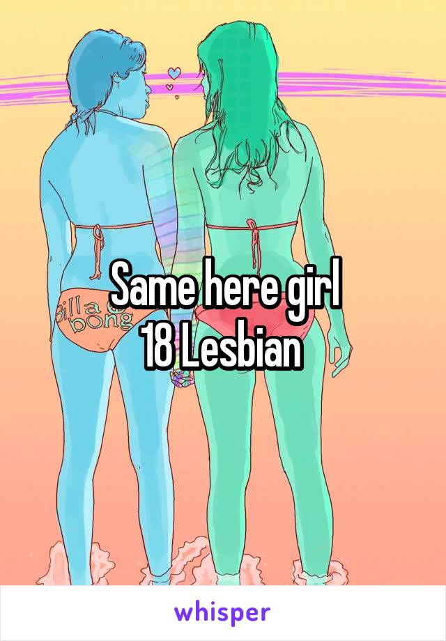 Same here girl
18 Lesbian 
