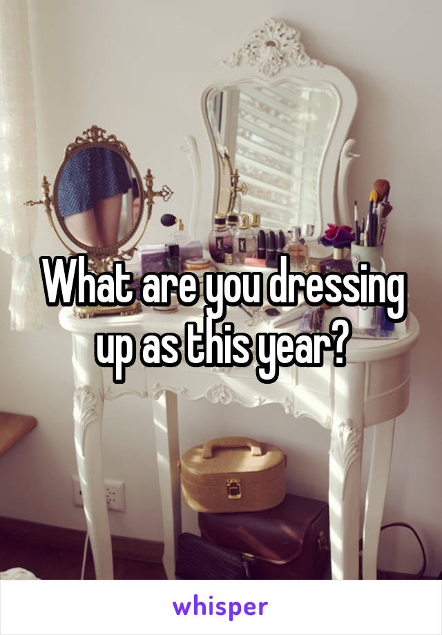What are you dressing up as this year?