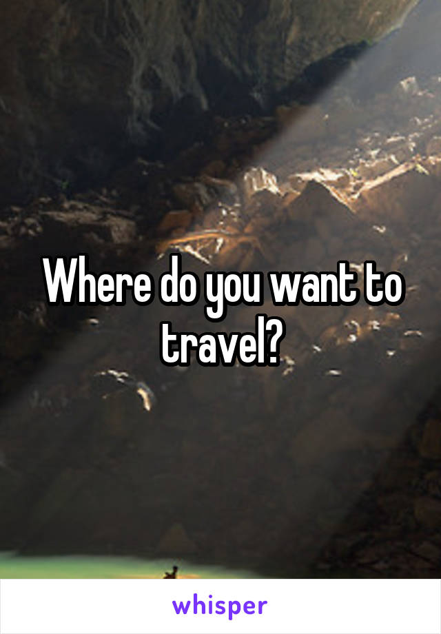 Where do you want to travel?