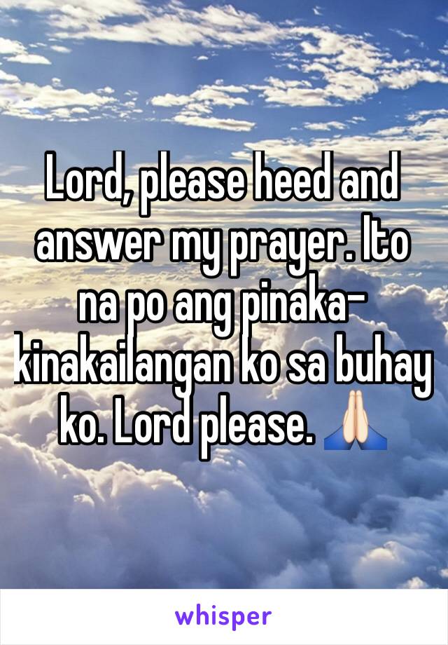 Lord, please heed and answer my prayer. Ito na po ang pinaka-kinakailangan ko sa buhay ko. Lord please. 🙏🏻