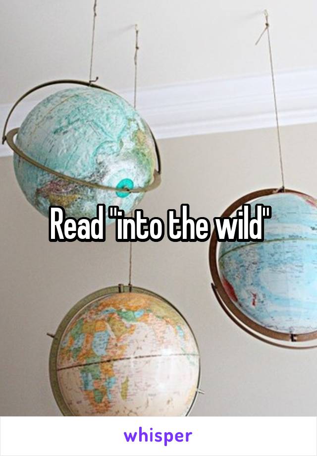 Read "into the wild"