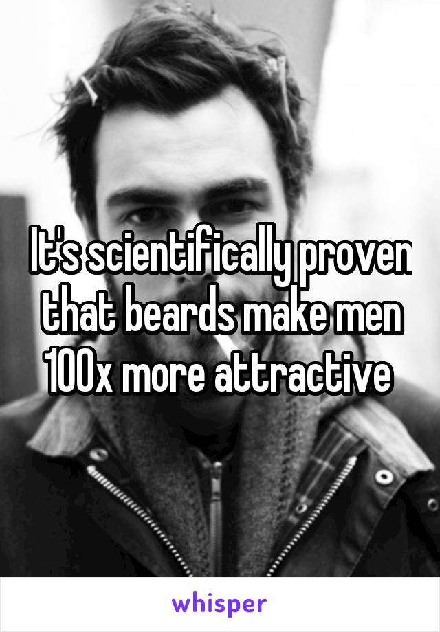 It's scientifically proven that beards make men 100x more attractive 