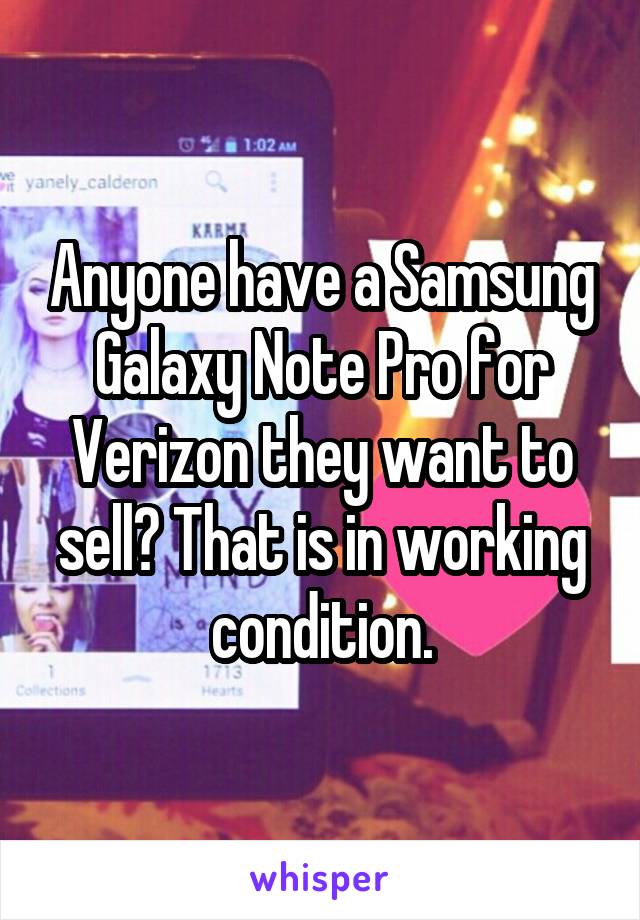 Anyone have a Samsung Galaxy Note Pro for Verizon they want to sell? That is in working condition.