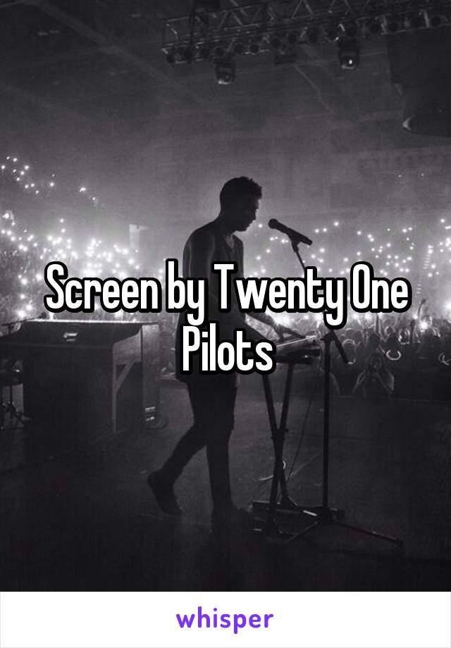 Screen by Twenty One Pilots