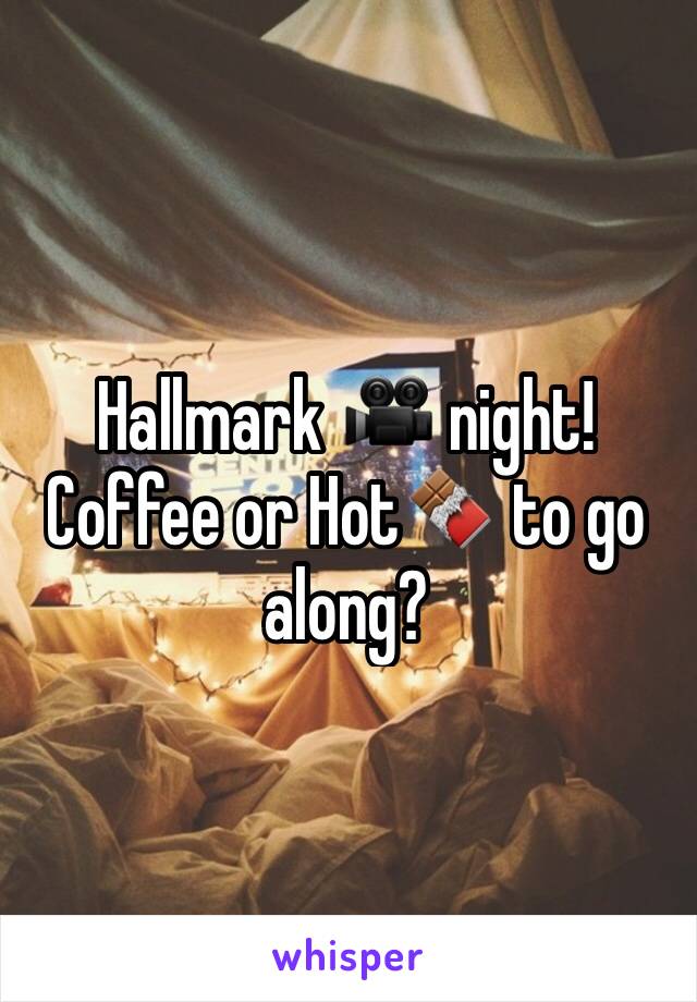 Hallmark 🎥 night! Coffee or Hot🍫 to go along?