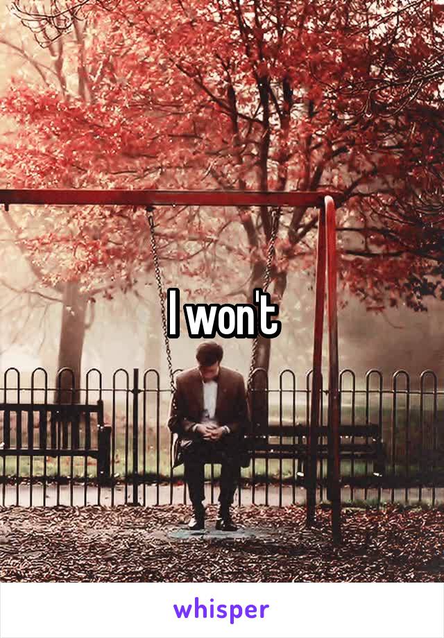 I won't