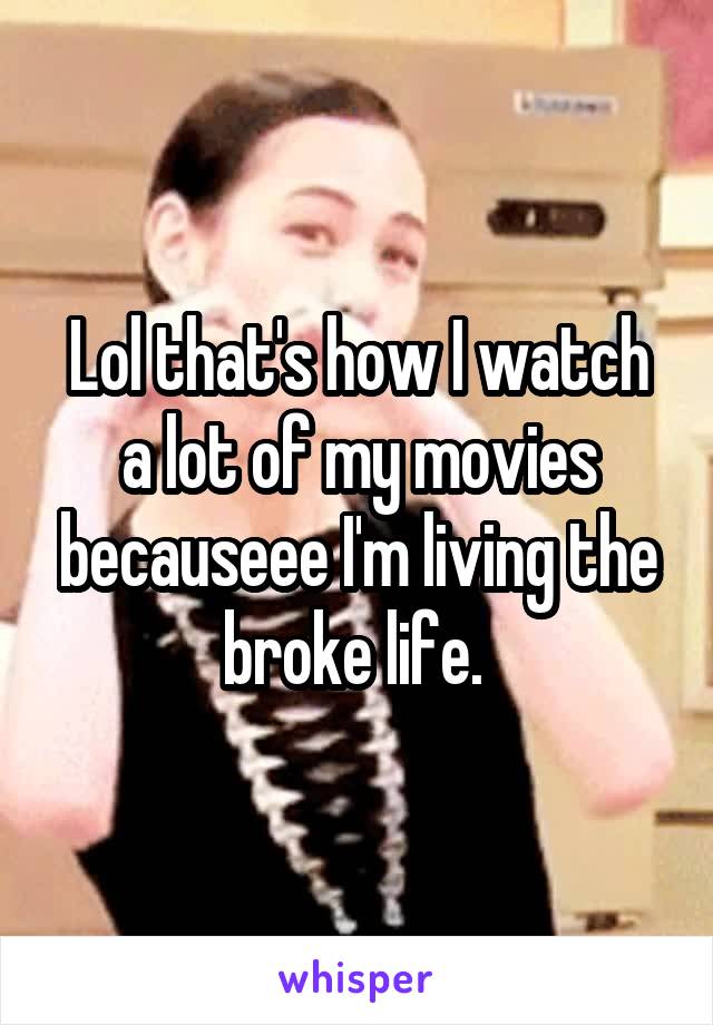 Lol that's how I watch a lot of my movies becauseee I'm living the broke life. 