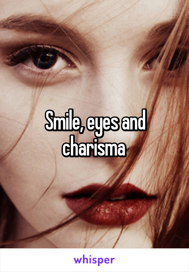 Smile, eyes and charisma 