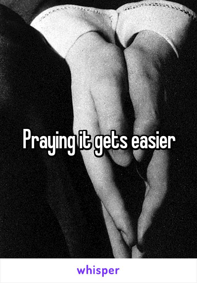 Praying it gets easier