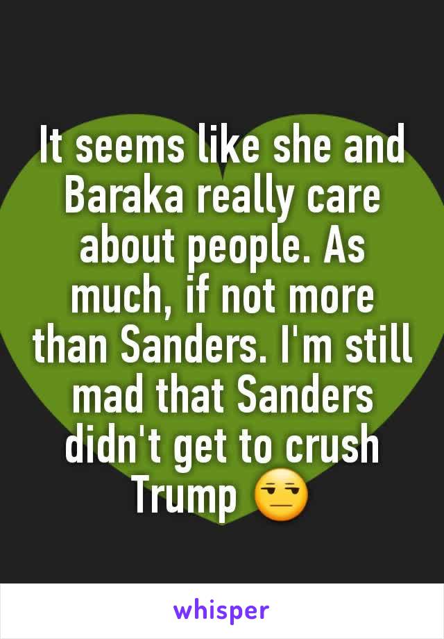 It seems like she and Baraka really care about people. As much, if not more than Sanders. I'm still mad that Sanders didn't get to crush Trump 😒