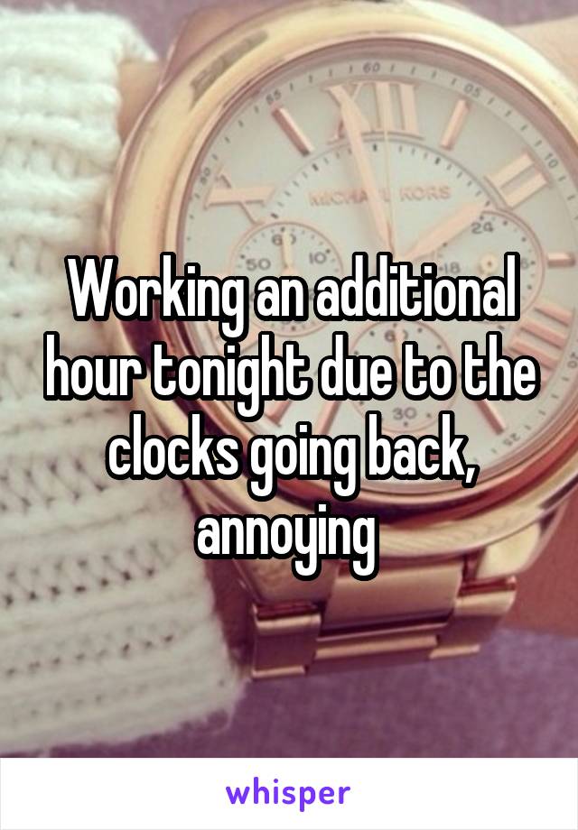 Working an additional hour tonight due to the clocks going back, annoying 