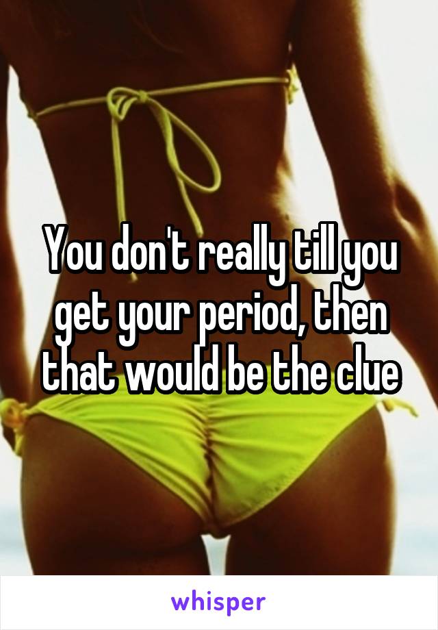 You don't really till you get your period, then that would be the clue