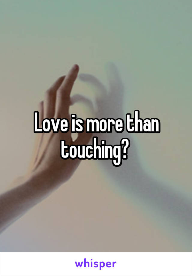 Love is more than touching? 