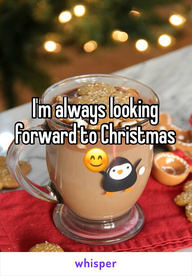 I'm always looking forward to Christmas 
😊