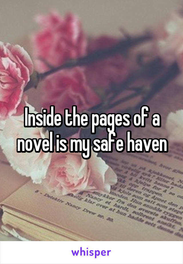 Inside the pages of a novel is my safe haven