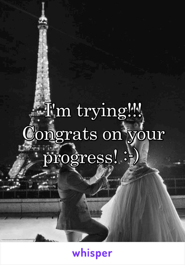I'm trying!!! Congrats on your progress! :-) 