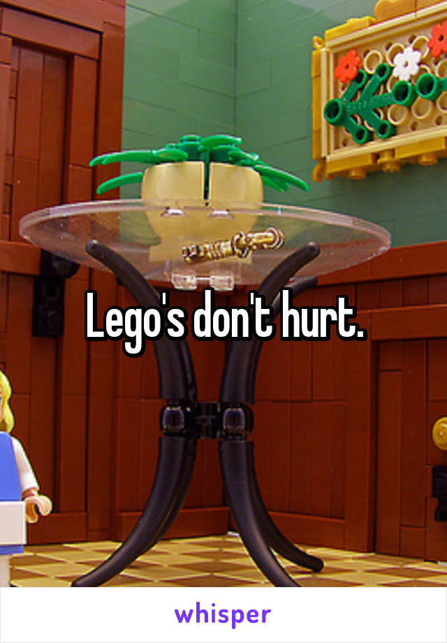 Lego's don't hurt.