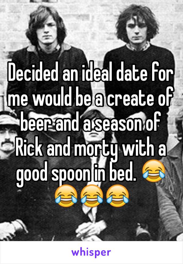Decided an ideal date for me would be a create of beer and a season of Rick and morty with a good spoon in bed. 😂😂😂😂