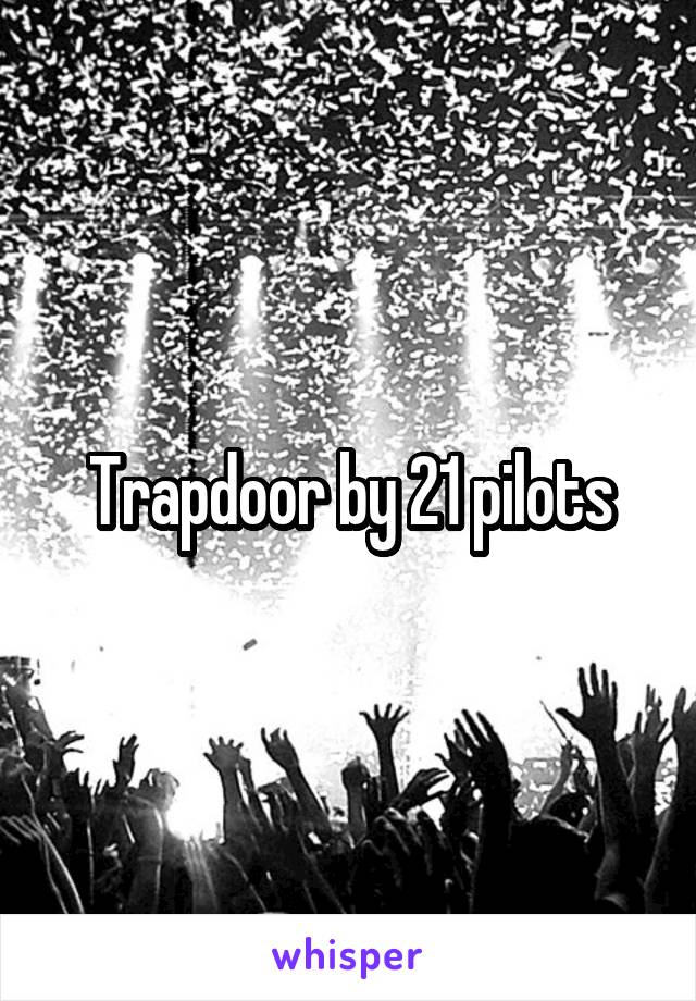 Trapdoor by 21 pilots