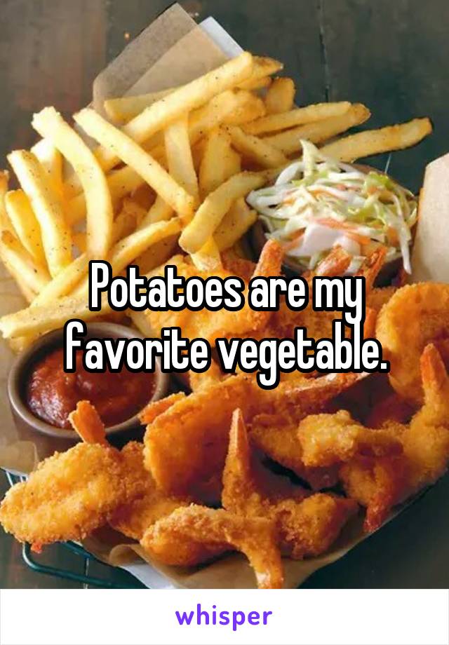 Potatoes are my favorite vegetable.