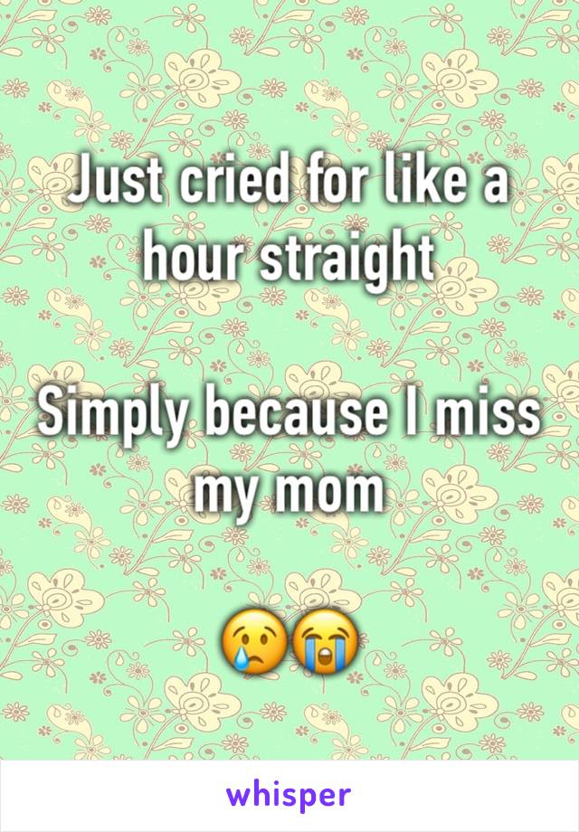 Just cried for like a hour straight 

Simply because I miss my mom 

😢😭