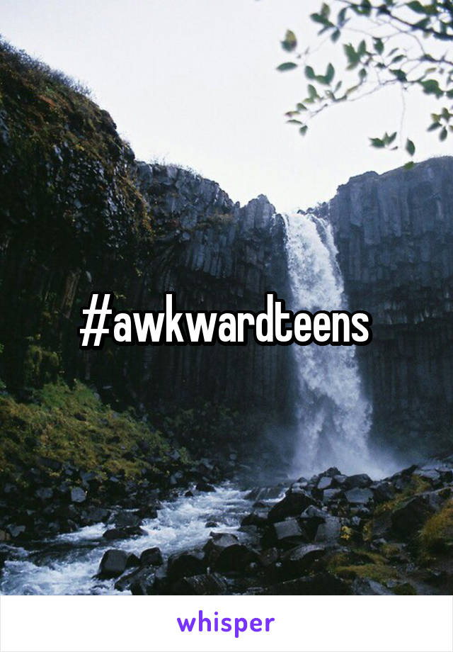 #awkwardteens 
