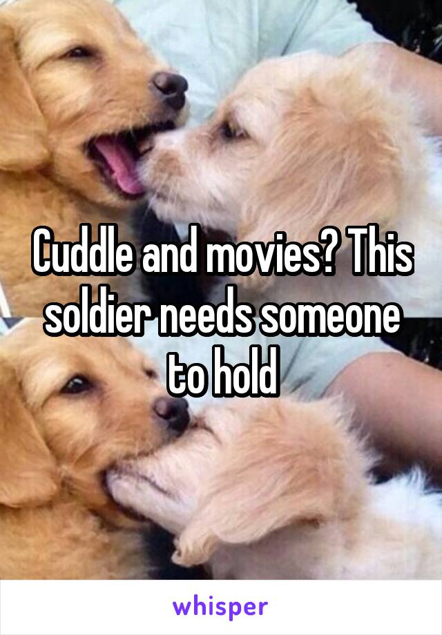Cuddle and movies? This soldier needs someone to hold