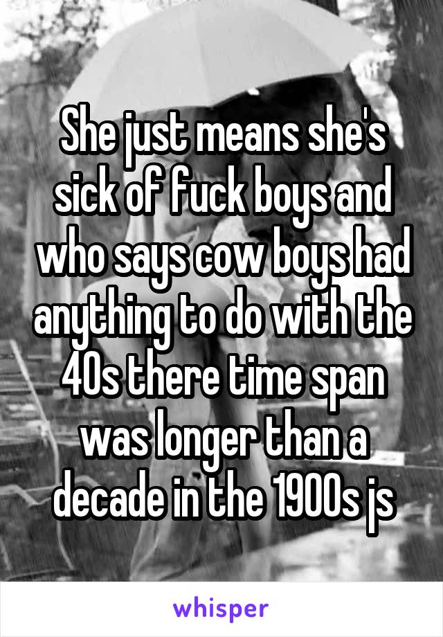 She just means she's sick of fuck boys and who says cow boys had anything to do with the 40s there time span was longer than a decade in the 1900s js