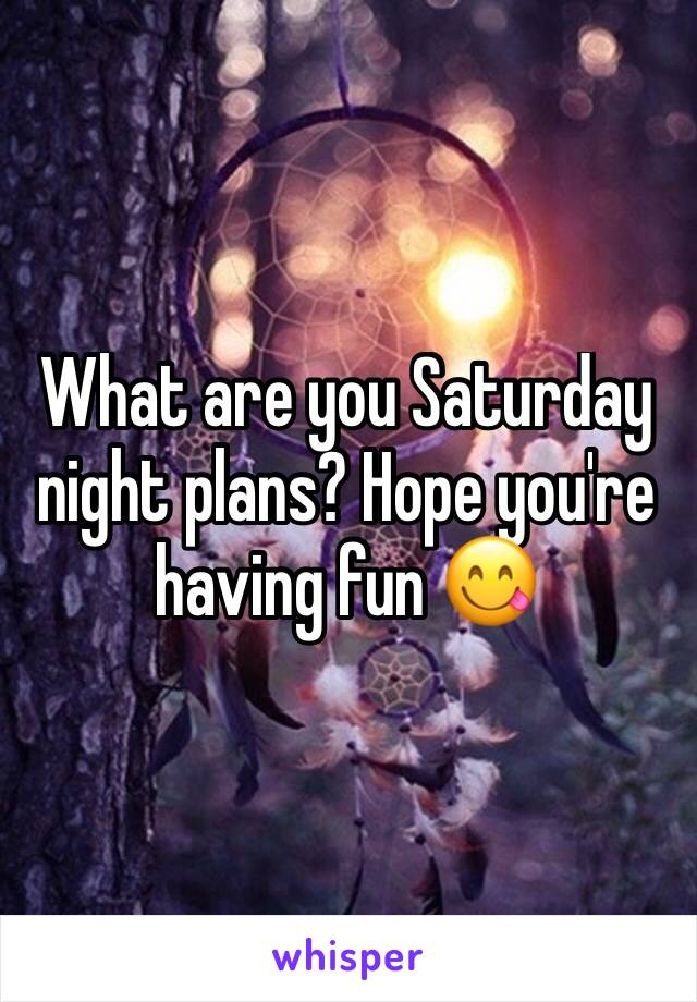 What are you Saturday night plans? Hope you're having fun 😋